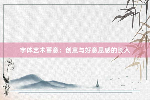 字体艺术蓄意：创意与好意思感的长入